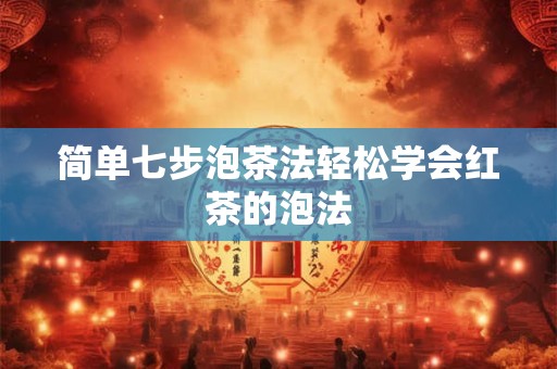 简单七步泡茶法轻松学会红茶的泡法