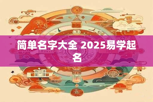 简单名字大全 2025易学起名