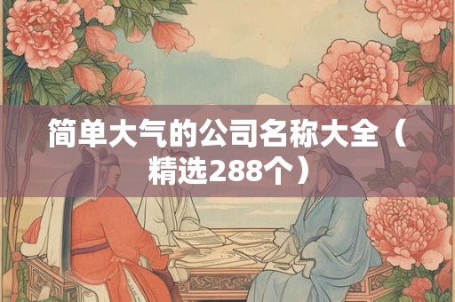 简单大气的公司名称大全（精选288个）