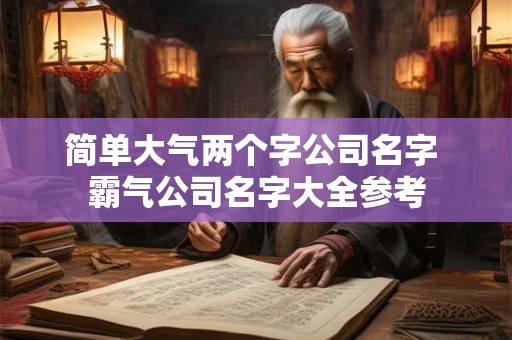 简单大气两个字公司名字 霸气公司名字大全参考