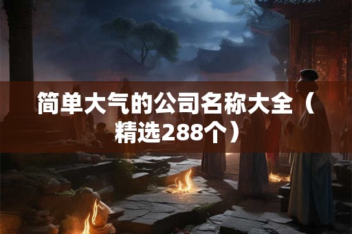 简单大气的公司名称大全（精选288个）
