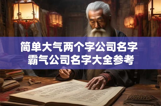 简单大气两个字公司名字 霸气公司名字大全参考