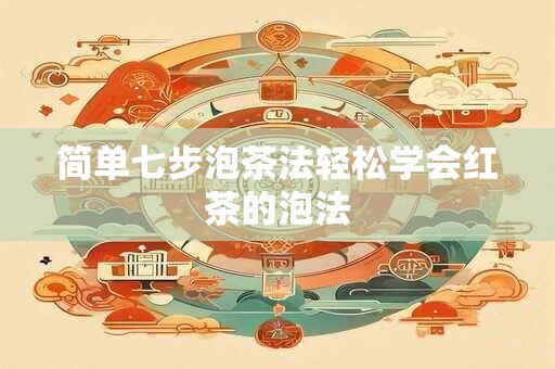 简单七步泡茶法轻松学会红茶的泡法