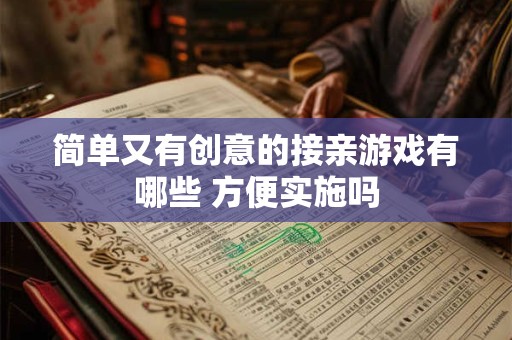 简单又有创意的接亲游戏有哪些 方便实施吗
