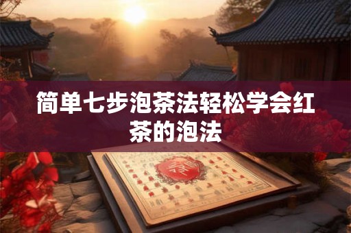 简单七步泡茶法轻松学会红茶的泡法