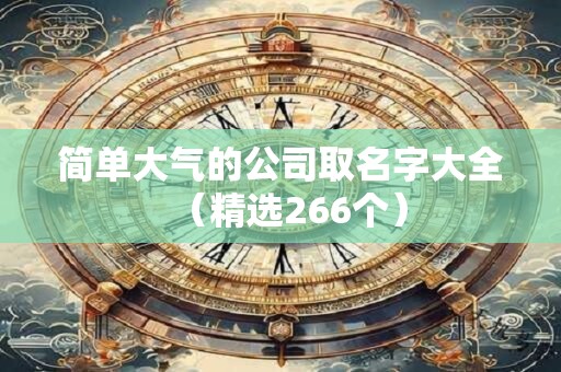 简单大气的公司取名字大全（精选266个）