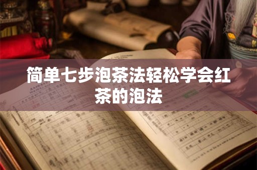 简单七步泡茶法轻松学会红茶的泡法