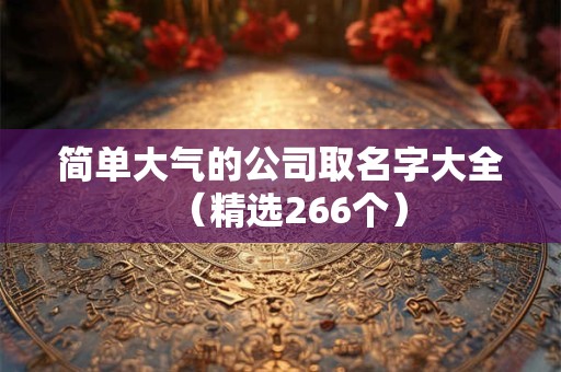 简单大气的公司取名字大全（精选266个）