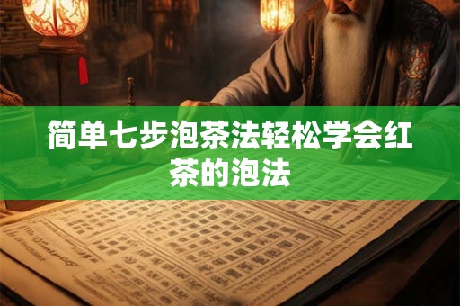 简单七步泡茶法轻松学会红茶的泡法