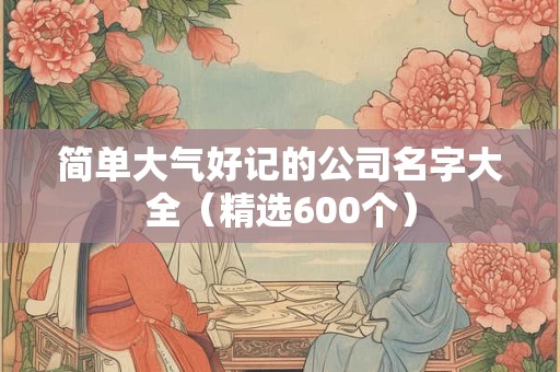 简单大气两个字公司名字 霸气公司名字大全参考
