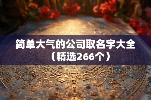 简单大气的公司取名字大全（精选266个）