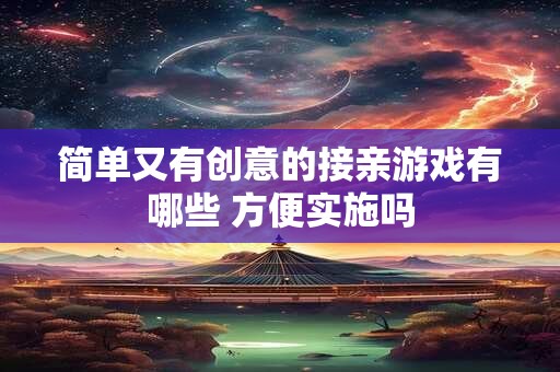 简单又有创意的接亲游戏有哪些 方便实施吗