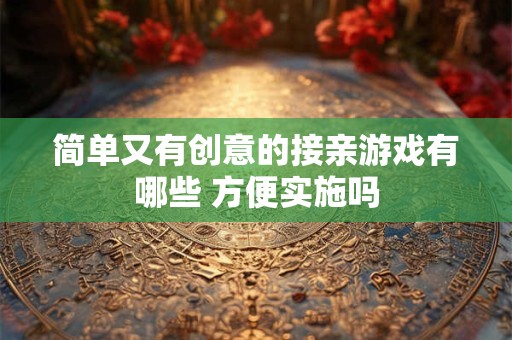 简单又有创意的接亲游戏有哪些 方便实施吗