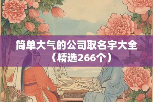 简单大气的公司取名字大全（精选266个）
