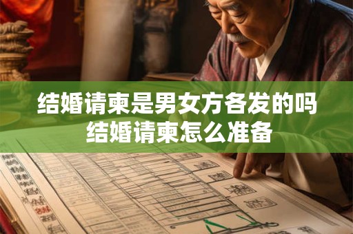 结婚请柬是男女方各发的吗 结婚请柬怎么准备