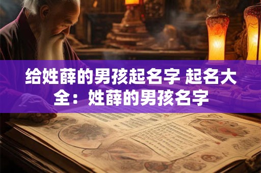给姓薛的男孩起名字 起名大全：姓薛的男孩名字