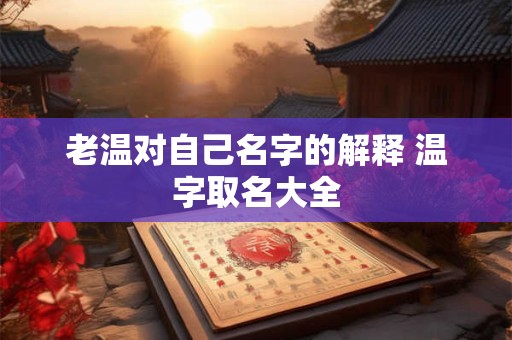 老温对自己名字的解释 温字取名大全