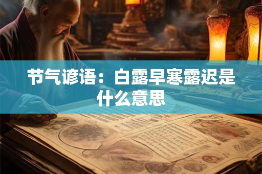 节气谚语：白露早寒露迟是什么意思