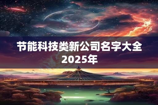 节能科技类新公司名字大全2025年