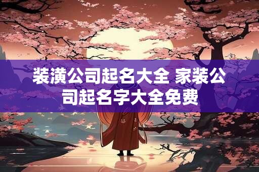 详细阅读:装潢公司起名大全 家装公司起名字大全免费 装潢公司起名大全 家装公司起名字大全免费