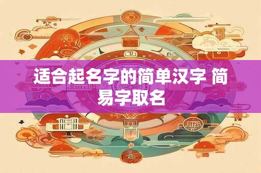 适合起名字的简单汉字 简易字取名