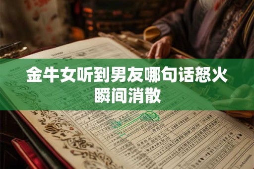 金牛女听到男友哪句话怒火瞬间消散