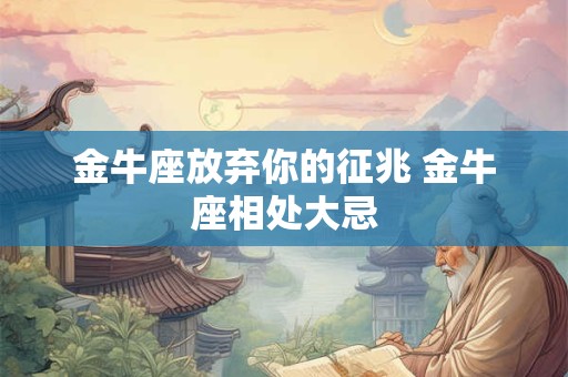 金牛座放弃你的征兆 金牛座相处大忌