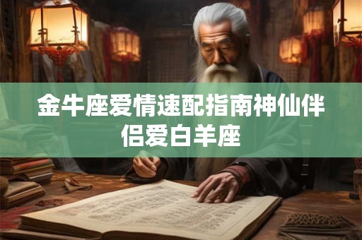 金牛座爱情速配指南神仙伴侣爱白羊座