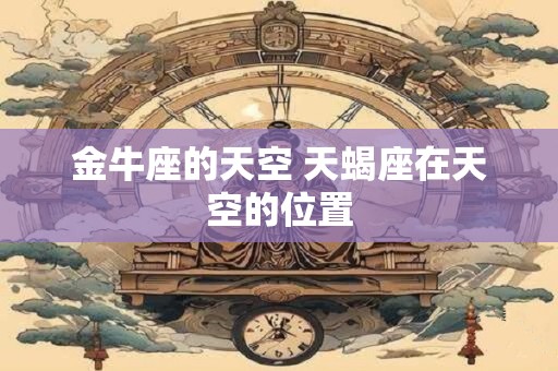 金牛座的天空 天蝎座在天空的位置