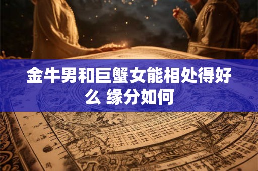 金牛男和摩羯女合适吗 各种感情配对分析