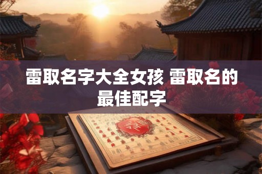 雷取名字大全女孩 雷取名的最佳配字