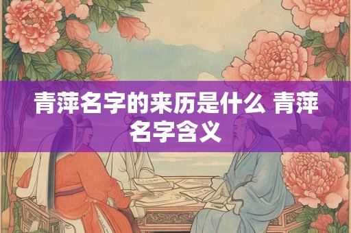 青萍名字的来历是什么 青萍名字含义