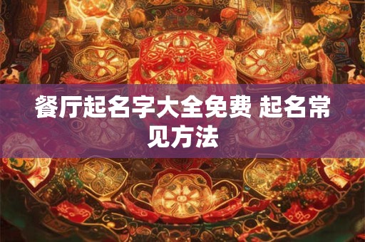 餐饮公司名称大全集 有创意的餐饮公司名字免费