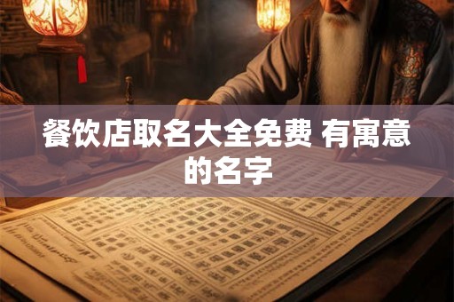 餐饮店取名大全免费 有寓意的名字