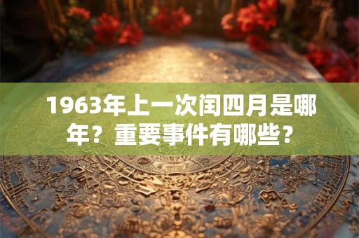 1963年上一次闰四月是哪年？重要事件有哪些？