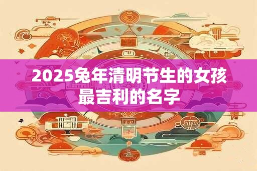 2025兔年立春出生八字缺木的男宝宝简单特别的名字大全