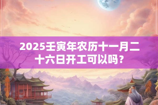 2025壬寅年农历十一月初四日黄历宜求婚吗
