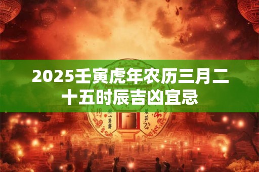 2025壬寅虎年农历五月二十二日宜安门吗？