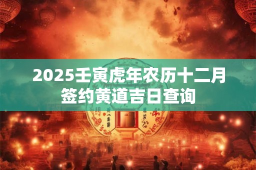2025壬寅虎年农历十月适合订婚纳采的好日子