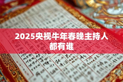 2025央视牛年春晚主持人都有谁