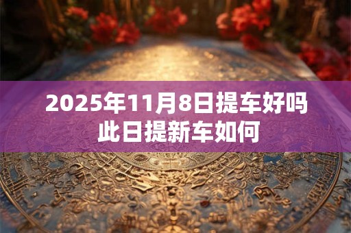 2025年11月7日适合搬新家吗 乔迁好不好