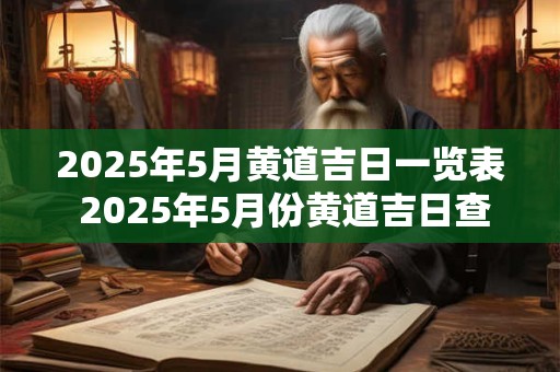2025年5月黄道吉日一览表 2025年5月份黄道吉日查询