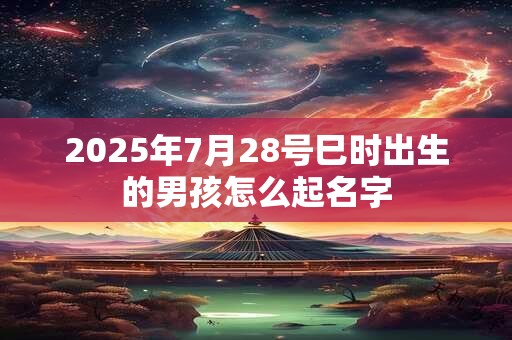 详细阅读:2025年7月27日出生五行缺金男孩女孩名字 2025年7月27日出生五行缺金男孩女孩名字