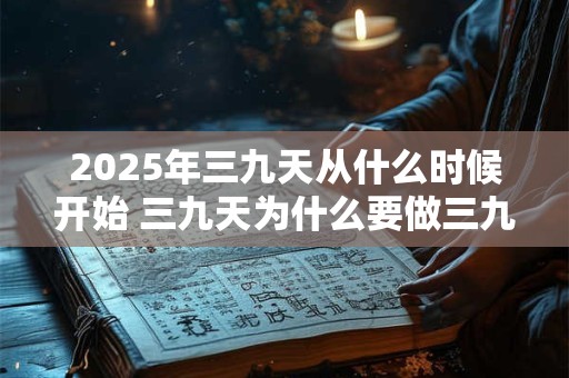 2025年三九天时间表 什么时候开始结束