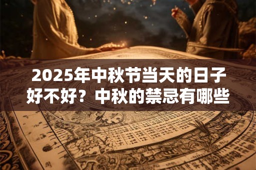 2025年中秋节搬家好吗？中秋节不能干什么事
