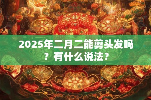 2025年二月二能在娘家度过吗？会不会不好？