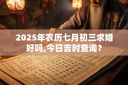 2025年农历七月初三适合出殡吗,今日吉时查询