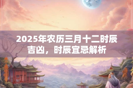 2025年农历三月十二日适宜剃头理发吗？