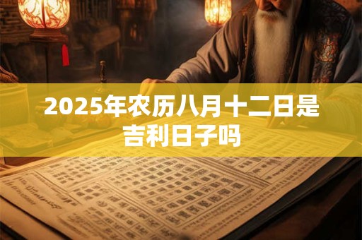 2025年农历八月十二时辰凶吉 日子好吗