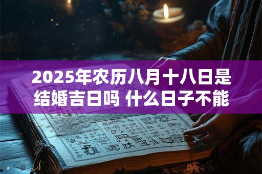 2025年农历八月十八日是不是订婚吉日？